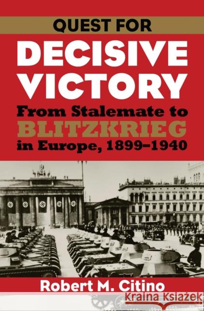 Quest for Decisive Victory: From Stalemate to Blitzkrieg in Europe, 1899-1940 Citino, Robert M. 9780700616558 University Press of Kansas - książka