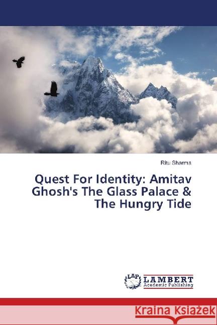 Quest For Identity: Amitav Ghosh's The Glass Palace & The Hungry Tide Sharma, Ritu 9783659923449 LAP Lambert Academic Publishing - książka