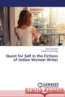 Quest for Self in the Fictions of Indian Women Writer Srivastava Swati                         Singh Avneesh Kumar 9783659697609 LAP Lambert Academic Publishing - książka