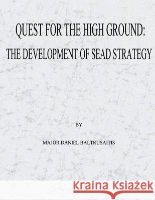 Quest for the High Ground: The Development of SEAD Strategy Studies, School of Advanced Airpower 9781479345366 Createspace - książka