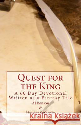 Quest for the King: A 60 Day Devotional Written as a Fantasy Tale Aj Benson Heather Sutherlin 9781539082934 Createspace Independent Publishing Platform - książka