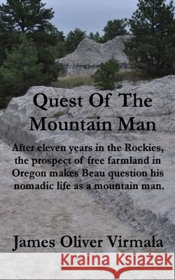 Quest Of The Mountain Man: After eleven years in the Rockies, the prospect of free farmland in Oregon makes Beau question his nomadic life as a m Mark Lashway James Oliver Virmala 9781734002102 James Oliver Virmala - książka