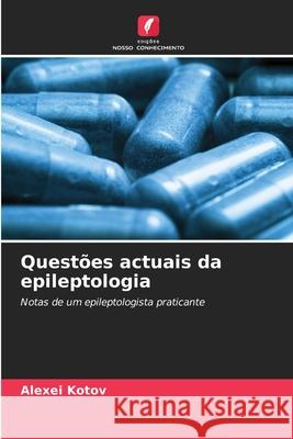 Questões actuais da epileptologia Alexei Kotov 9786203190151 Edicoes Nosso Conhecimento - książka