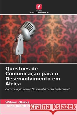 Questões de Comunicação para o Desenvolvimento em África Okaka, Wilson, Nagasha, Irene Judith 9786202480154 Edições Nosso Conhecimento - książka