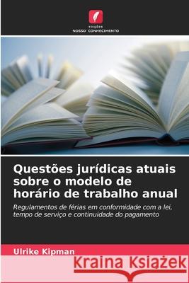 Quest?es jur?dicas atuais sobre o modelo de hor?rio de trabalho anual Ulrike Kipman 9786209278488 Edicoes Nosso Conhecimento - książka