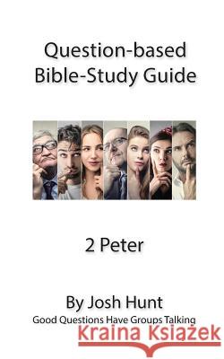 Question-based Bible Study Guide -- 2 Peter: Good Questions Have Groups Talking Hunt, Josh 9781537537801 Createspace Independent Publishing Platform - książka