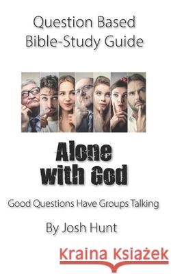 Question-based Bible Study Guide -- Alone With God: Good Questions Have Groups Talking Josh Hunt 9781658778268 Independently Published - książka