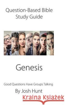 Question-Based Bible Study Guide -- Genesis: Good Questions Have Groups Talking Josh Hunt 9781724342584 Createspace Independent Publishing Platform - książka