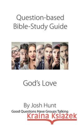 Question-based Bible Study Guide -- God's Love: Good Questions Have Groups Talking Hunt, Josh 9781541290938 Createspace Independent Publishing Platform - książka