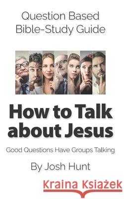 Question Based Bible-Study Guide -- How to Talk about Jesus: Good Questions Have Groups Talking Hunt, Josh 9798418960054 Independently published - książka