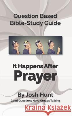 Question-based Bible Study Guide -- It Happens After Prayer: Good Questions Have Groups Taking Josh Hunt 9781708728502 Independently Published - książka