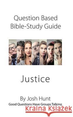 Question-based Bible Study Guide -- Justice: Good Questions Have Groups Talking Hunt, Josh 9781718763296 Createspace Independent Publishing Platform - książka