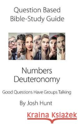 Question Based Bible Study Guide -- Numbers, Deuteronomy: Good Questions Have Groups Talking Josh Hunt 9781694368416 Independently Published - książka