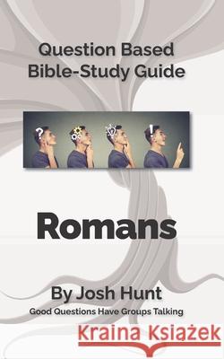 Question Based Bible Study Guide -- Romans: Good Questions Have Groups Talking Josh Hunt 9781533018663 Createspace Independent Publishing Platform - książka