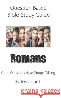 Question-based Bible Study Guide -- Romans: Good Questions Have Groups Talking Josh Hunt 9781678680169 Independently Published - książka
