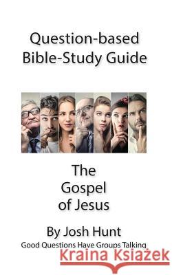 Question-based Bible Study Guide -- The Gospel of Jesus: Good Questions Have Groups Talking Hunt, Josh 9781539144113 Createspace Independent Publishing Platform - książka