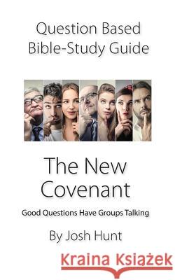 Question-based Bible Study Guide -- The New Covenant: Good Questions Have Groups Talking Hunt, Josh 9781092860758 Independently Published - książka