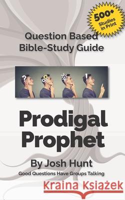 Question-based Bible Study Guide -- The Prodigal Prophet: Good Questions Have Groups Talking Hunt, Josh 9781790491247 Independently Published - książka