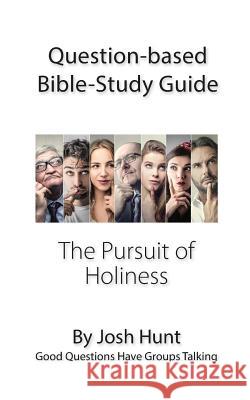 Question-based Bible Study Guide -- The Pursuit of Holiness: Good Questions Have Groups Talking Hunt, Josh 9781540771926 Createspace Independent Publishing Platform - książka