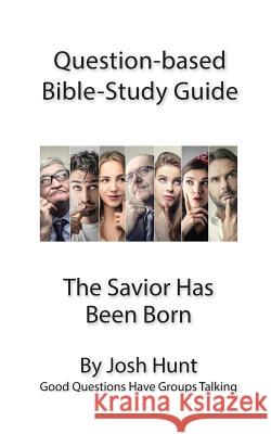 Question-based Bible Study Guide -- The Savior Has Been Born: Good Questions Have Groups Talking Hunt, Josh 9781537550237 Createspace Independent Publishing Platform - książka