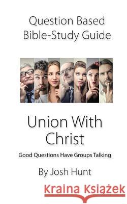 Question-based Bible Study Guide -- Union With Christ: Good Questions Have Groups Talking Hunt, Josh 9781795641166 Independently Published - książka