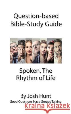 Question-based Bible Study Guide - Spoken; the Rhythm of Life: Good Questions Have Groups Talking Hunt, Josh 9781539773405 Createspace Independent Publishing Platform - książka