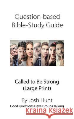 Question-based Bible Study Guide--Called to Be Strong: Good Questions Have Groups Talking (Large Print) Hunt, Josh 9781545589755 Createspace Independent Publishing Platform - książka