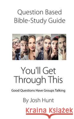 Question-based Bible Study Guide--You'll Get Through This: Good Questions Have Groups Talking Hunt, Josh 9781093776256 Independently Published - książka