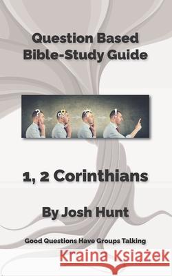 Question-based Bible Study Guides -- 1, 2 Corinthians: Good Questions Have Groups Talking Hunt, Josh 9781982097783 Createspace Independent Publishing Platform - książka