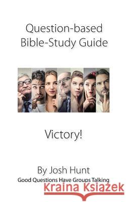 Question-based Bible Study Guides -- Victory!: Good Questions Have Groups Talking Hunt, Josh 9781543119527 Createspace Independent Publishing Platform - książka