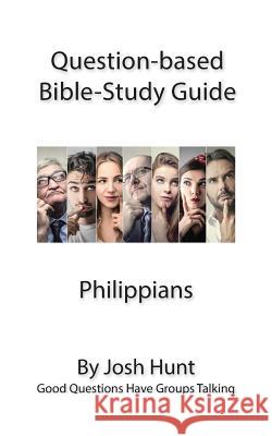 Question-based Bible Study Lessons - Philippians: Good Questions Have Groups Talking Hunt, Josh 9781540468734 Createspace Independent Publishing Platform - książka