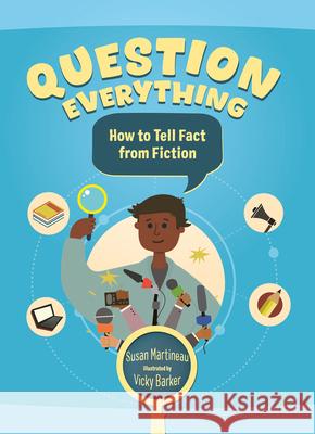 Question Everything: How to Tell Fact from Fiction Susan Martineau Vicky Barker 9781459843707 Orca Book Publishers - książka