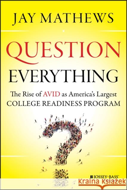 Question Everything: The Rise of Avid as America's Largest College Readiness Program Mathews, J. 9781118438190 John Wiley & Sons - książka