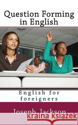 Question Forming in English: English for foreigners Jackson, Joseph 9781987404203 Createspace Independent Publishing Platform - książka