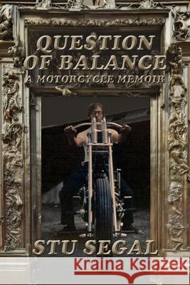 Question Of Balance: A Motorcycle Memoir Stu Segal 9781987463699 Createspace Independent Publishing Platform - książka