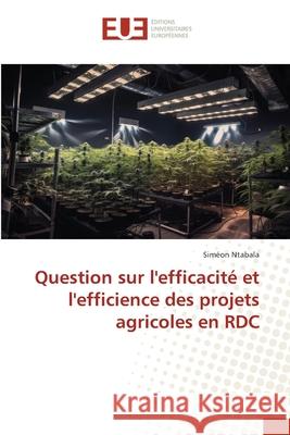 Question sur l'efficacité et l'efficience des projets agricoles en RDC Ntabala, Siméon 9786202427371 Éditions universitaires européennes - książka