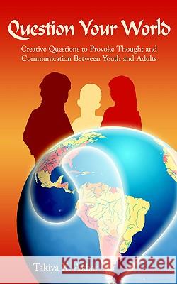 Question Your World: Creative Questions to Provoke Thought and Communication Between Youth and Adults Akbar, Takiya K. 9781420803488 Authorhouse - książka