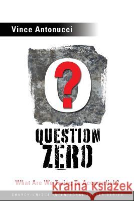 Question Zero: What Are We Trying to Accomplish? Vince Antonucci 9781502511959 Createspace - książka