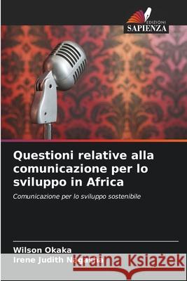Questioni relative alla comunicazione per lo sviluppo in Africa Okaka, Wilson, Nagasha, Irene Judith 9786202480147 Edizioni Sapienza - książka