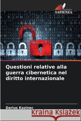 Questioni relative alla guerra cibernetica nel diritto internazionale Kazinec, Darius 9786209136245 Edizioni Sapienza - książka