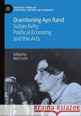 Questioning Ayn Rand: Subjectivity, Political Economy, and the Arts Cocks, Neil 9783030530754 Springer Nature Switzerland AG - książka