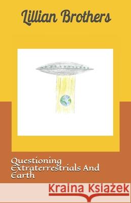 Questioning Extraterrestrials And Earth Brothers Lillian Denise Brothers 9798503805864 Independently published - książka