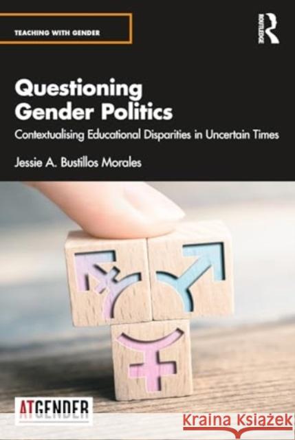 Questioning Gender Politics: Contextualising Educational Disparities in Uncertain Times Jessie A. Bustillo 9781032502298 Routledge - książka