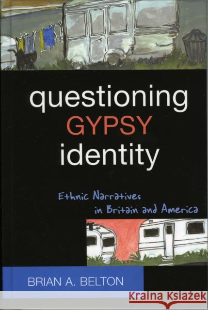 Questioning Gypsy Identity: Ethnic Narratives in Britain and America Belton, Brian A. 9780759105324 Altamira Press - książka