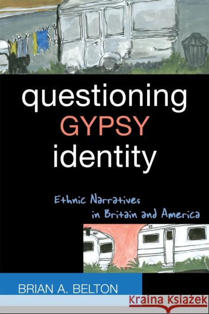 Questioning Gypsy Identity: Ethnic Narratives in Britain and America Belton, Brian A. 9780759105331 Altamira Press - książka