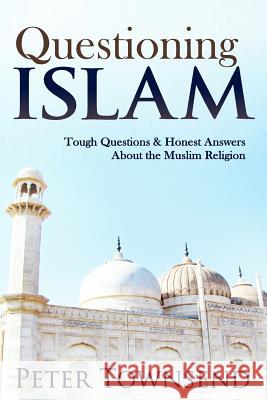 Questioning Islam: Tough Questions & Honest Answers About the Muslim Religion Townsend, Peter 9781500336202 Createspace - książka
