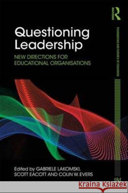 Questioning Leadership: New Directions for Educational Organisations Gabriele Lakomski Scott Eacott Colin Evers 9781138183162 Routledge - książka