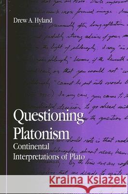 Questioning Platonism: Continental Interpretations of Plato Drew A. Hyland   9780791461969 State University of New York Press - książka