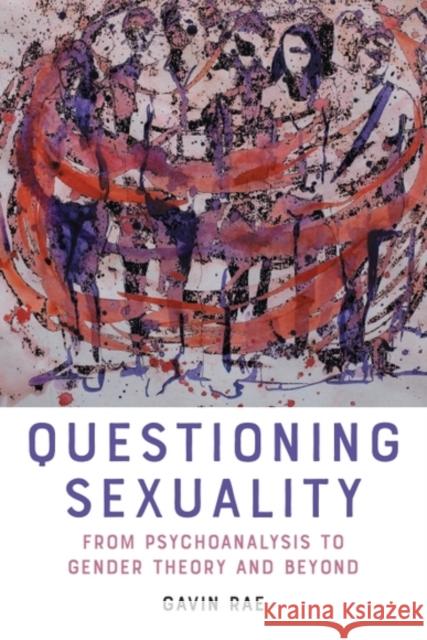 Questioning Sexuality: From Psychoanalysis to Gender Theory and Beyond Gavin (Associate Professor, Universidad Complutense de Madrid, Spain) Rae 9781399535106 Edinburgh University Press - książka