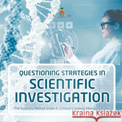 Questioning Strategies in Scientific Investigation The Scientific Method Grade 4 Children's Science Education Books Baby Professor 9781541959385 Baby Professor - książka